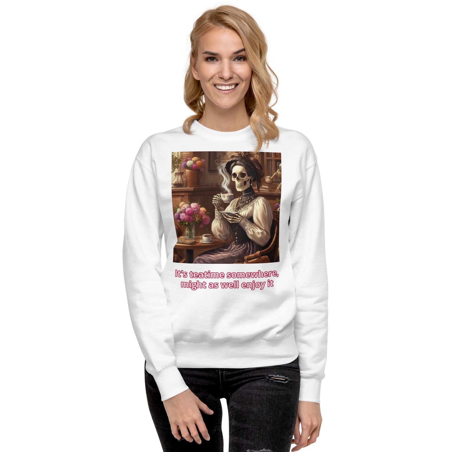 It's teatime somewhere, might as well enjoy it Premium Sweatshirt