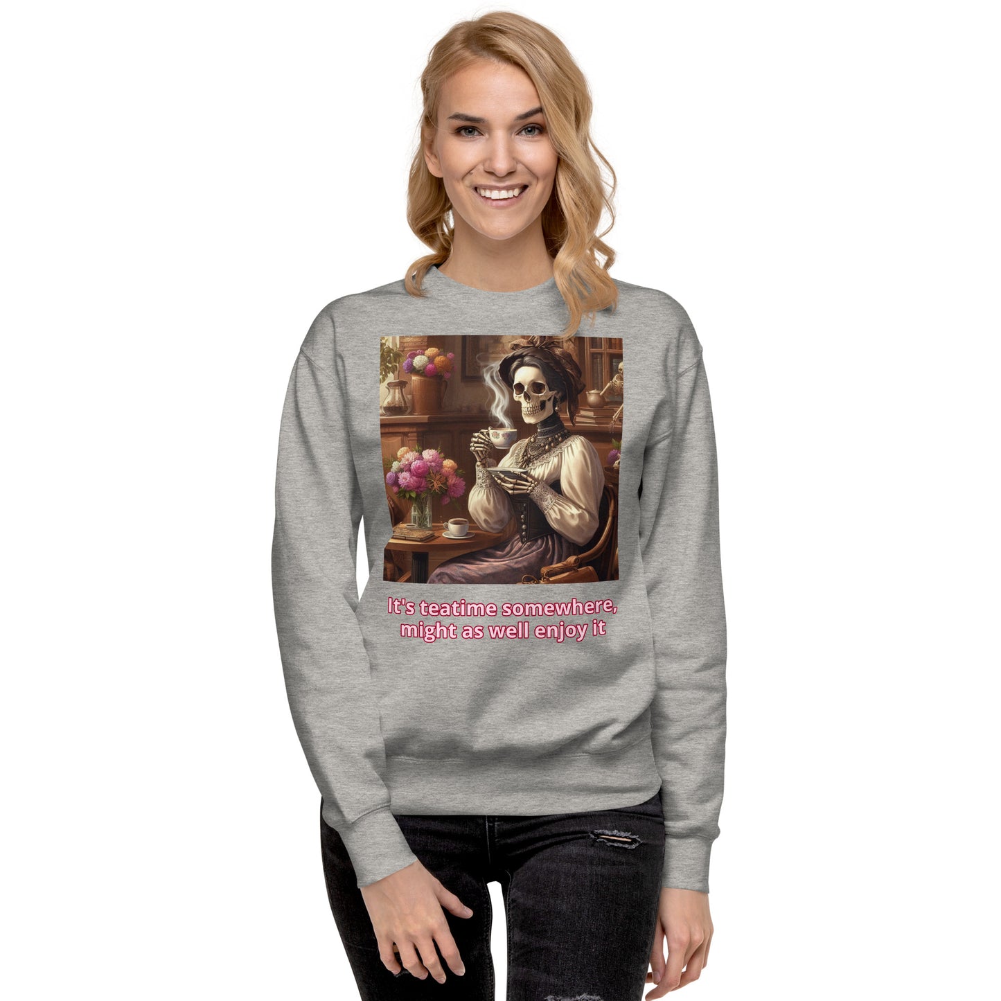 It's teatime somewhere, might as well enjoy it Premium Sweatshirt