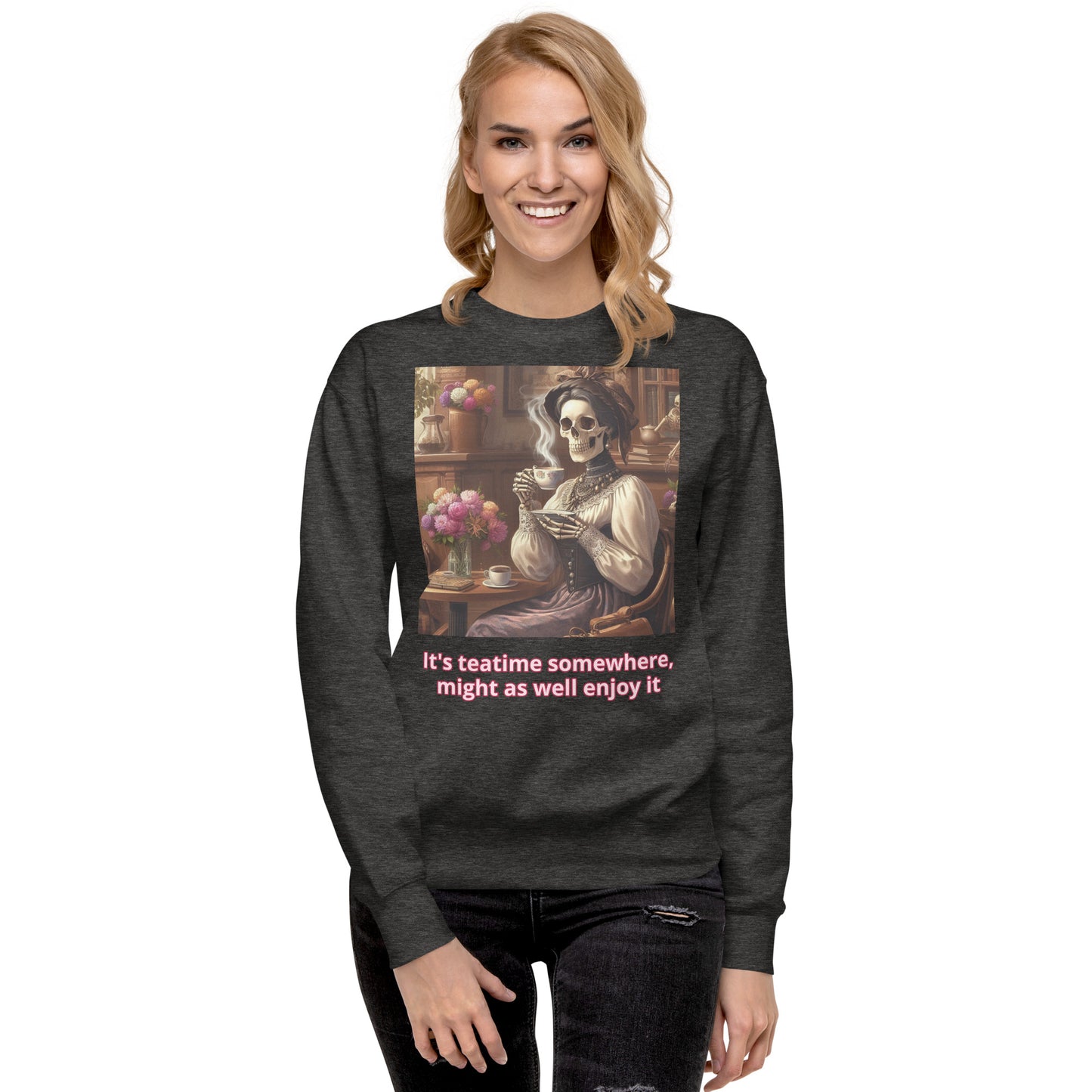 It's teatime somewhere, might as well enjoy it Premium Sweatshirt